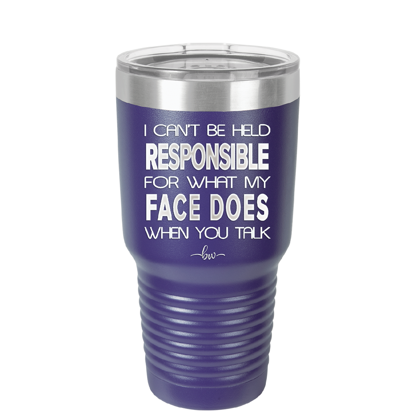 I Can't Be Held Responsible for What My Face Does When You Talk - Laser Engraved Stainless Steel Drinkware - 1327 -