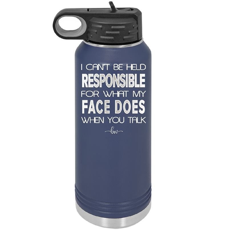 I Can't Be Held Responsible for What My Face Does When You Talk - Laser Engraved Stainless Steel Drinkware - 1327 -