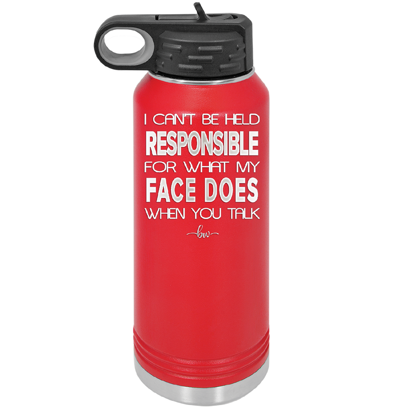 I Can't Be Held Responsible for What My Face Does When You Talk - Laser Engraved Stainless Steel Drinkware - 1327 -