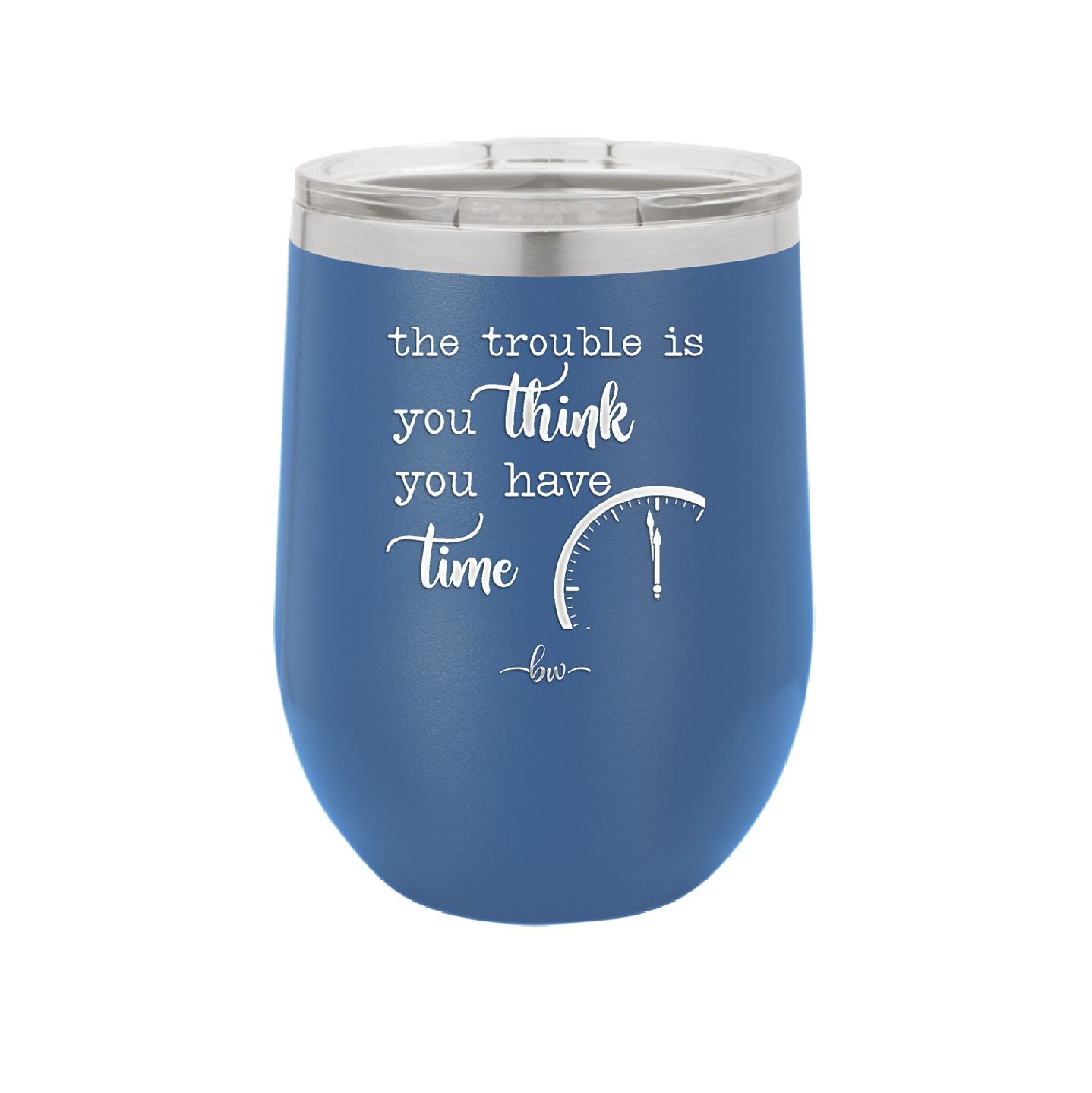 The Trouble is You Think You Have Time - Laser Engraved Stainless Steel Drinkware - 1328 -