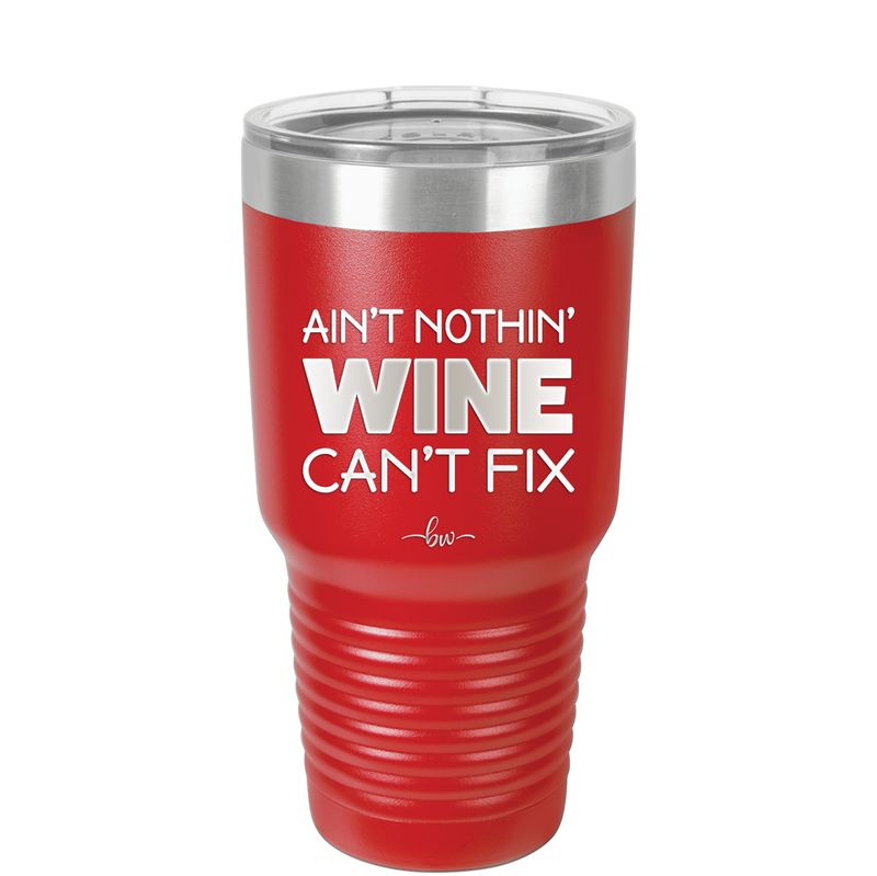 Ain't Nothin Wine Can't Fix - Laser Engraved Stainless Steel Drinkware - 1337 -