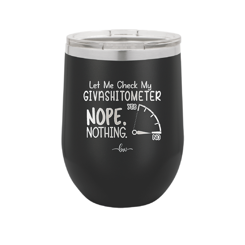 Let Me Check My GivashitOmeter Nope Nothing - Laser Engraved Stainless Steel Drinkware - 1339 -