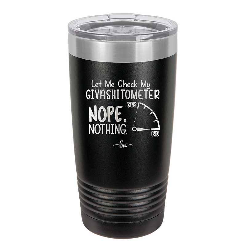 Let Me Check My GivashitOmeter Nope Nothing - Laser Engraved Stainless Steel Drinkware - 1339 -