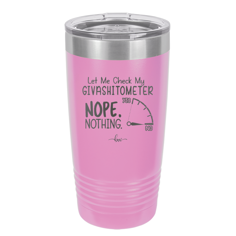 Let Me Check My GivashitOmeter Nope Nothing - Laser Engraved Stainless Steel Drinkware - 1339 -