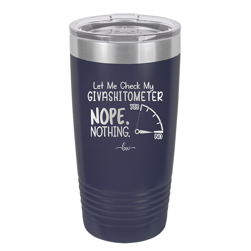 Let Me Check My GivashitOmeter Nope Nothing - Laser Engraved Stainless Steel Drinkware - 1339 -