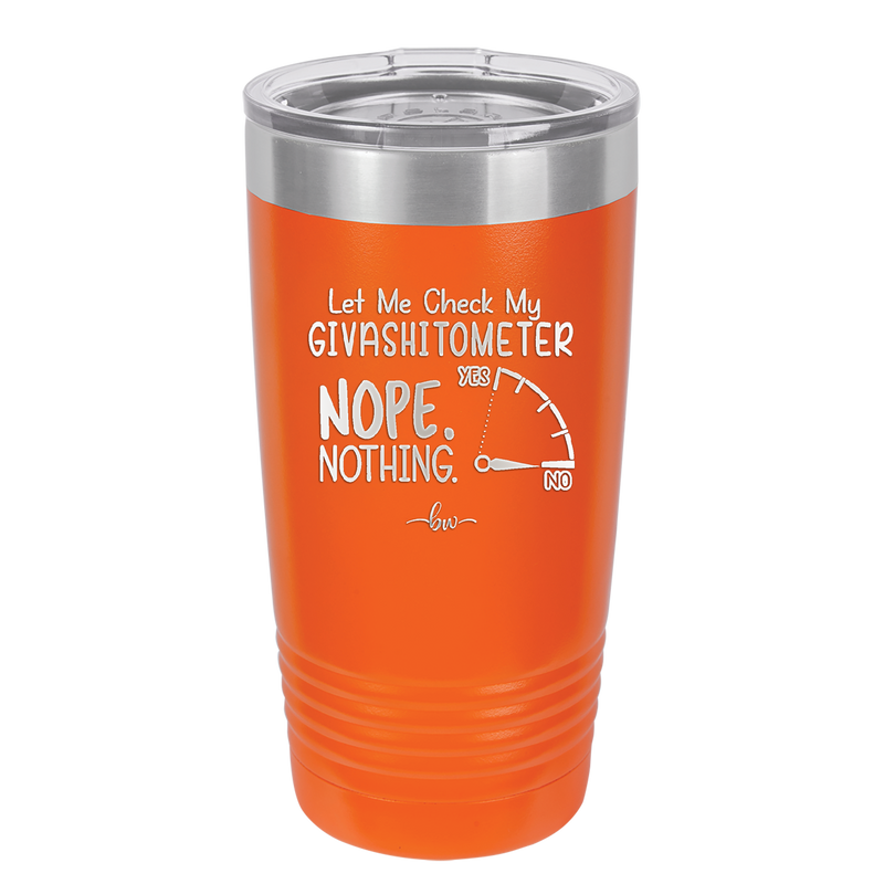 Let Me Check My GivashitOmeter Nope Nothing - Laser Engraved Stainless Steel Drinkware - 1339 -