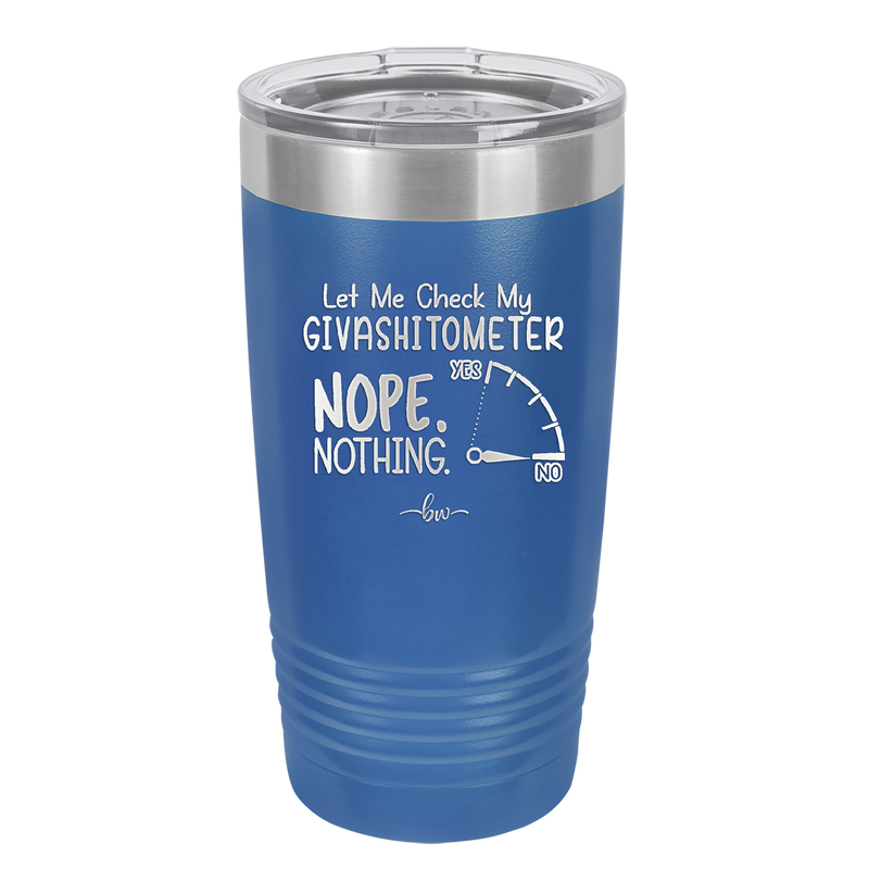 Let Me Check My GivashitOmeter Nope Nothing - Laser Engraved Stainless Steel Drinkware - 1339 -