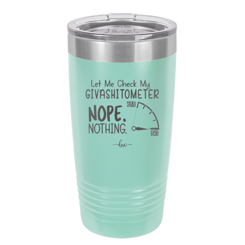 Let Me Check My GivashitOmeter Nope Nothing - Laser Engraved Stainless Steel Drinkware - 1339 -