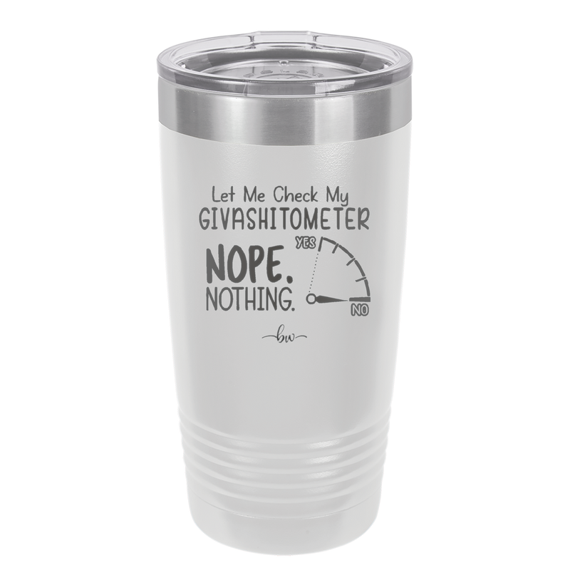 Let Me Check My GivashitOmeter Nope Nothing - Laser Engraved Stainless Steel Drinkware - 1339 -