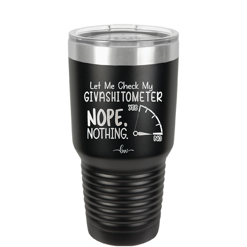 Let Me Check My GivashitOmeter Nope Nothing - Laser Engraved Stainless Steel Drinkware - 1339 -