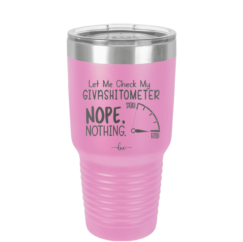 Let Me Check My GivashitOmeter Nope Nothing - Laser Engraved Stainless Steel Drinkware - 1339 -