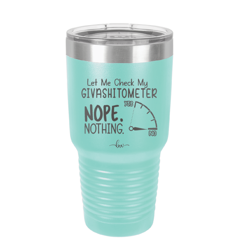 Let Me Check My GivashitOmeter Nope Nothing - Laser Engraved Stainless Steel Drinkware - 1339 -