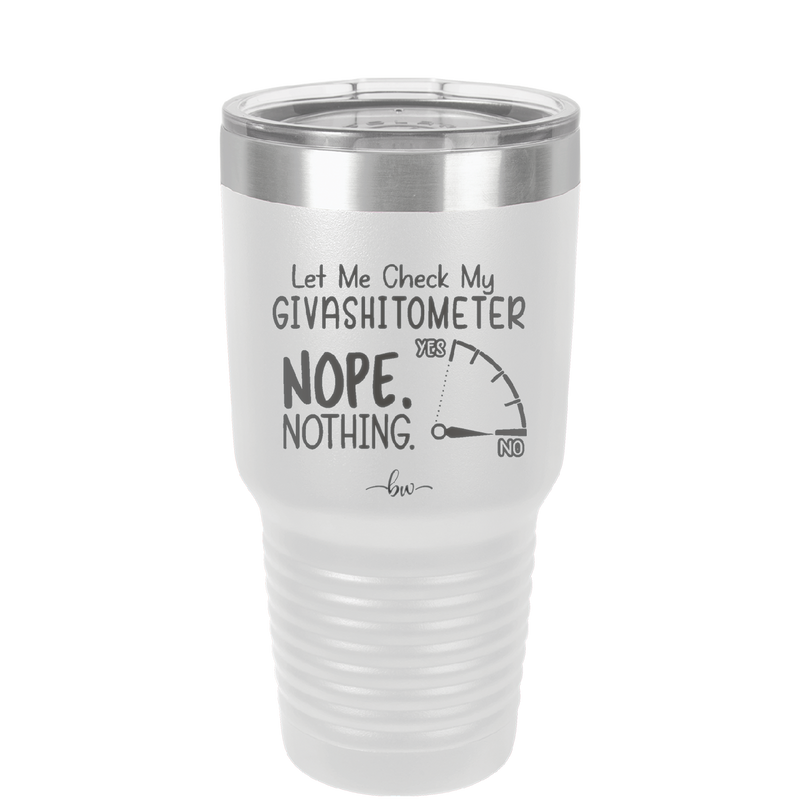 Let Me Check My GivashitOmeter Nope Nothing - Laser Engraved Stainless Steel Drinkware - 1339 -