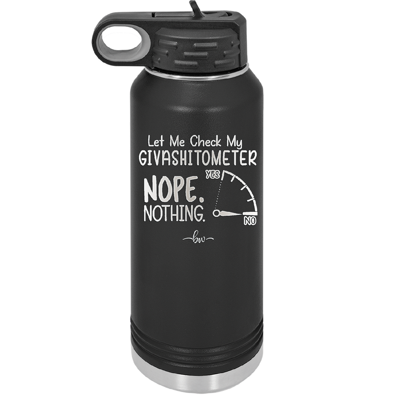 Let Me Check My GivashitOmeter Nope Nothing - Laser Engraved Stainless Steel Drinkware - 1339 -