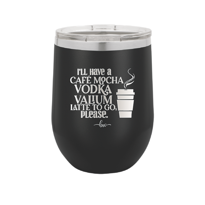 I'll Have A Cafe Mocha Vodka Valium Latte to Go Please - Laser Engraved Stainless Steel Drinkware - 1347 -