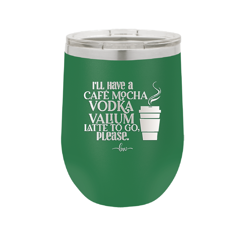 I'll Have A Cafe Mocha Vodka Valium Latte to Go Please - Laser Engraved Stainless Steel Drinkware - 1347 -