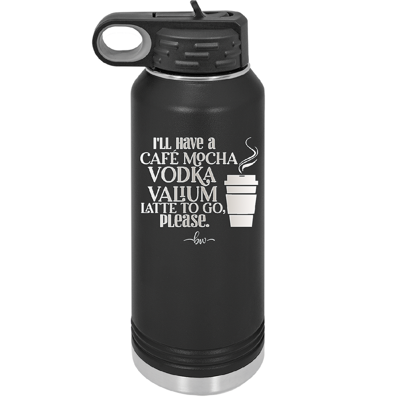 I'll Have A Cafe Mocha Vodka Valium Latte to Go Please - Laser Engraved Stainless Steel Drinkware - 1347 -