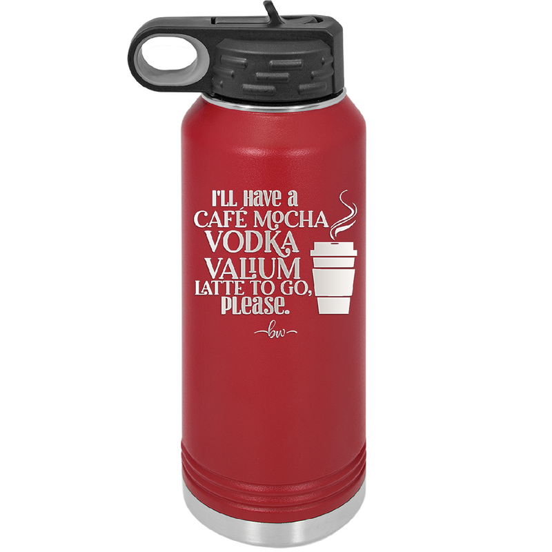 I'll Have A Cafe Mocha Vodka Valium Latte to Go Please - Laser Engraved Stainless Steel Drinkware - 1347 -