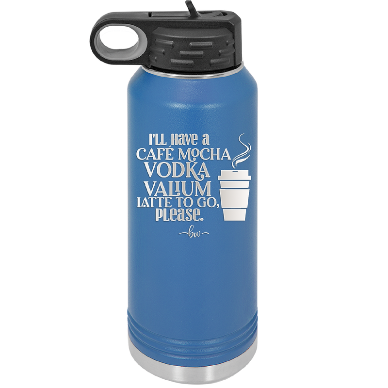 I'll Have A Cafe Mocha Vodka Valium Latte to Go Please - Laser Engraved Stainless Steel Drinkware - 1347 -