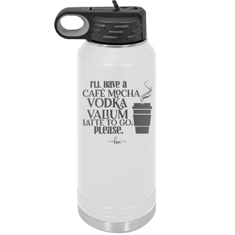 I'll Have A Cafe Mocha Vodka Valium Latte to Go Please - Laser Engraved Stainless Steel Drinkware - 1347 -