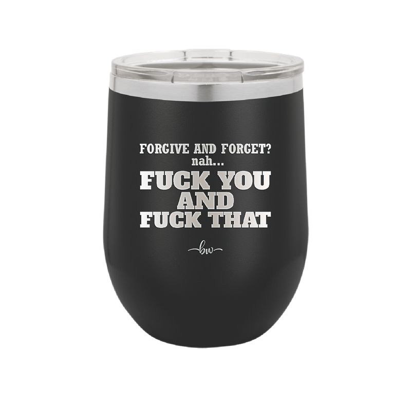 Forgive and Forget Nah Fuck You and Fuck That - Laser Engraved Stainless Steel Drinkware - 1350 -