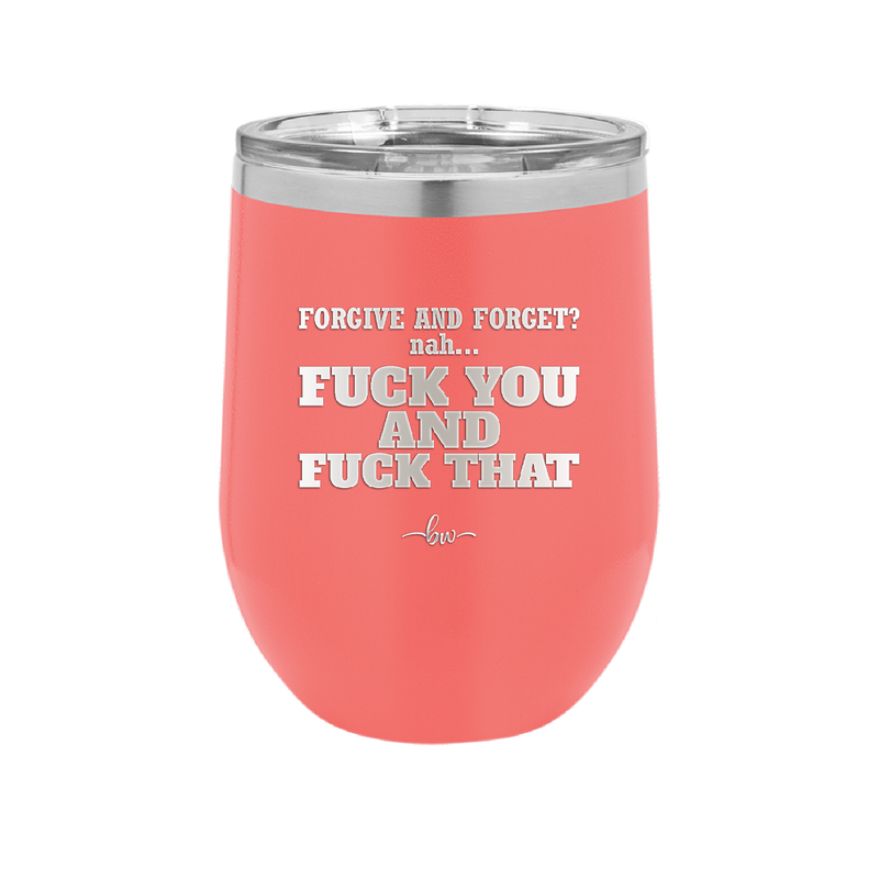 Forgive and Forget Nah Fuck You and Fuck That - Laser Engraved Stainless Steel Drinkware - 1350 -