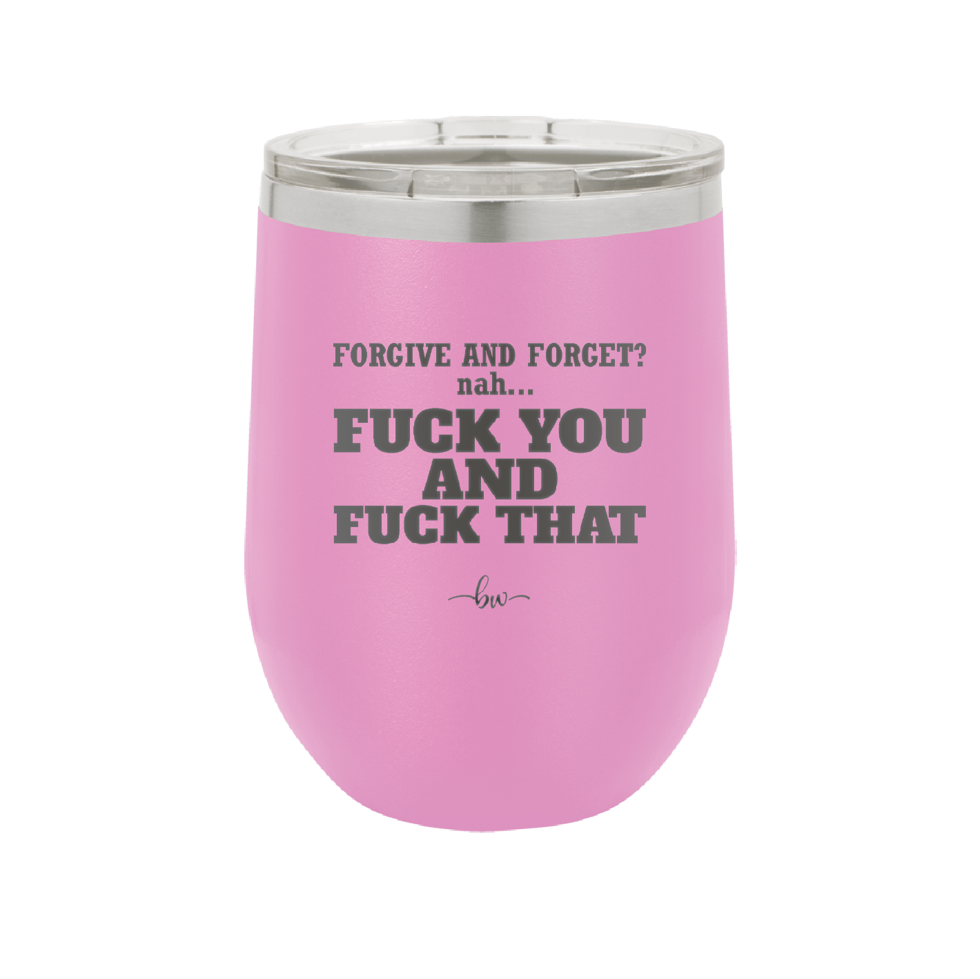 Forgive and Forget Nah Fuck You and Fuck That - Laser Engraved Stainless Steel Drinkware - 1350 -