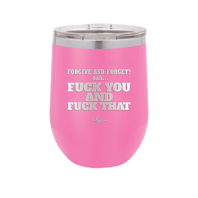 Forgive and Forget Nah Fuck You and Fuck That - Laser Engraved Stainless Steel Drinkware - 1350 -