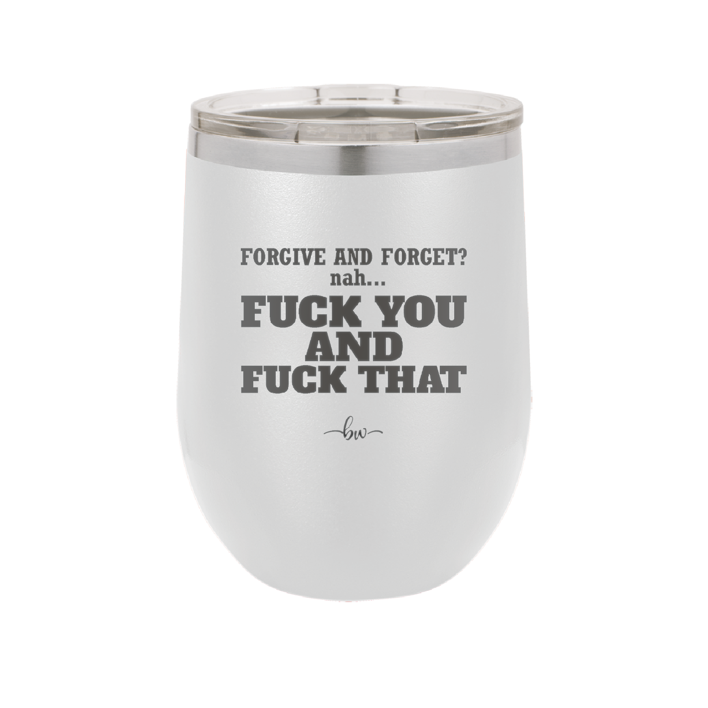 Forgive and Forget Nah Fuck You and Fuck That - Laser Engraved Stainless Steel Drinkware - 1350 -