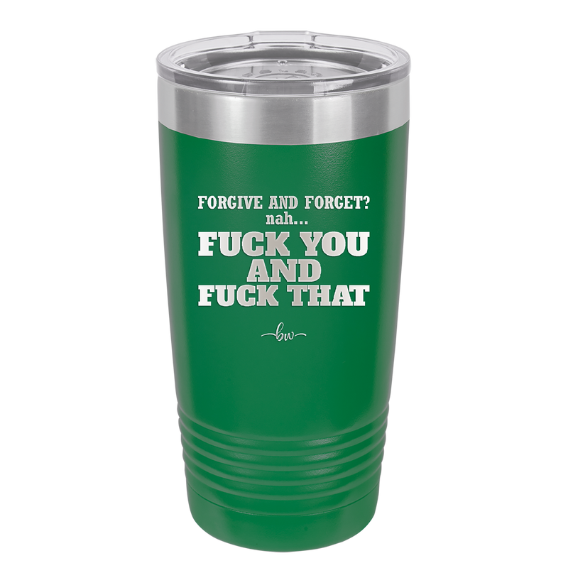 Forgive and Forget Nah Fuck You and Fuck That - Laser Engraved Stainless Steel Drinkware - 1350 -