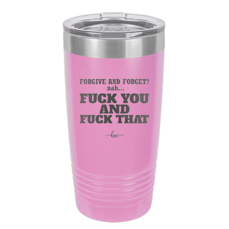 Forgive and Forget Nah Fuck You and Fuck That - Laser Engraved Stainless Steel Drinkware - 1350 -