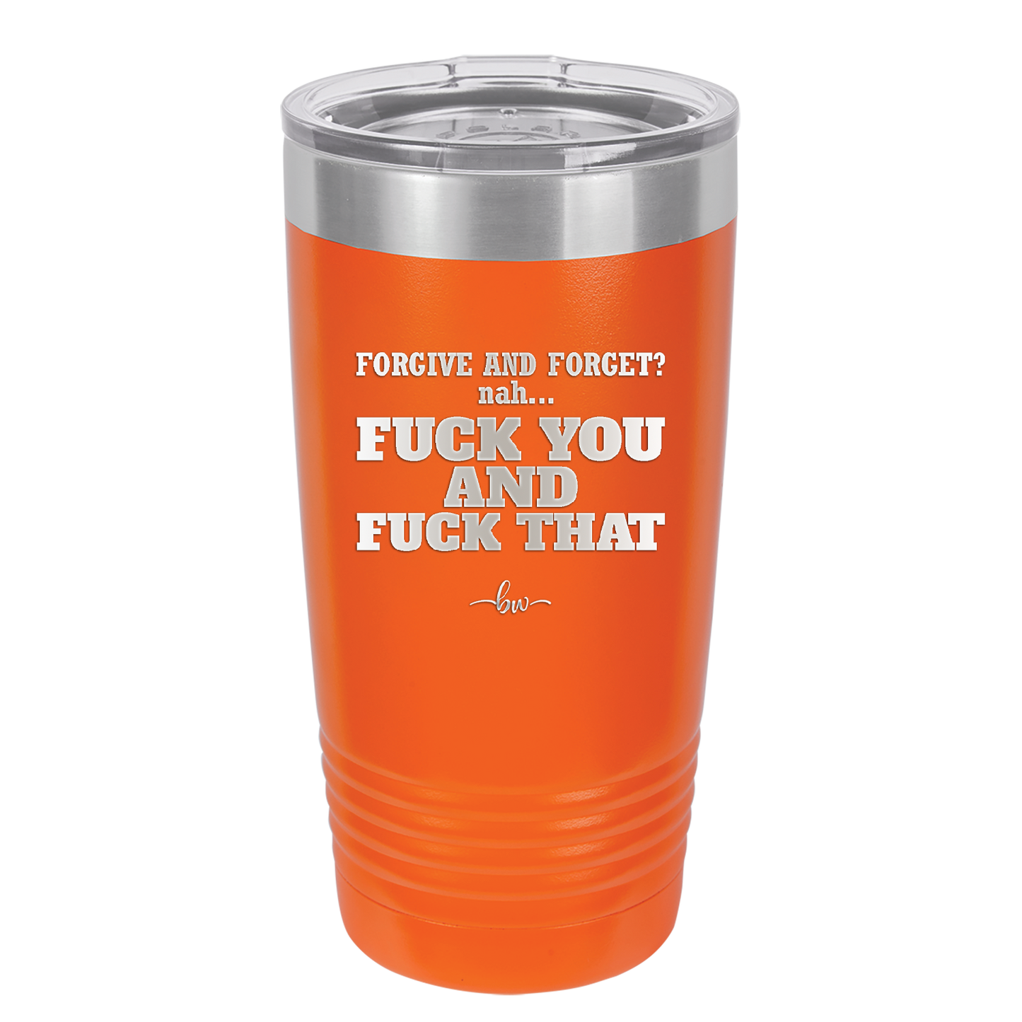 Forgive and Forget Nah Fuck You and Fuck That - Laser Engraved Stainless Steel Drinkware - 1350 -