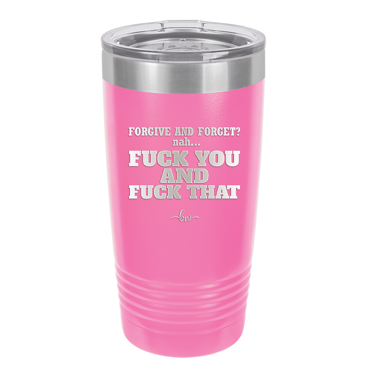 Forgive and Forget Nah Fuck You and Fuck That - Laser Engraved Stainless Steel Drinkware - 1350 -