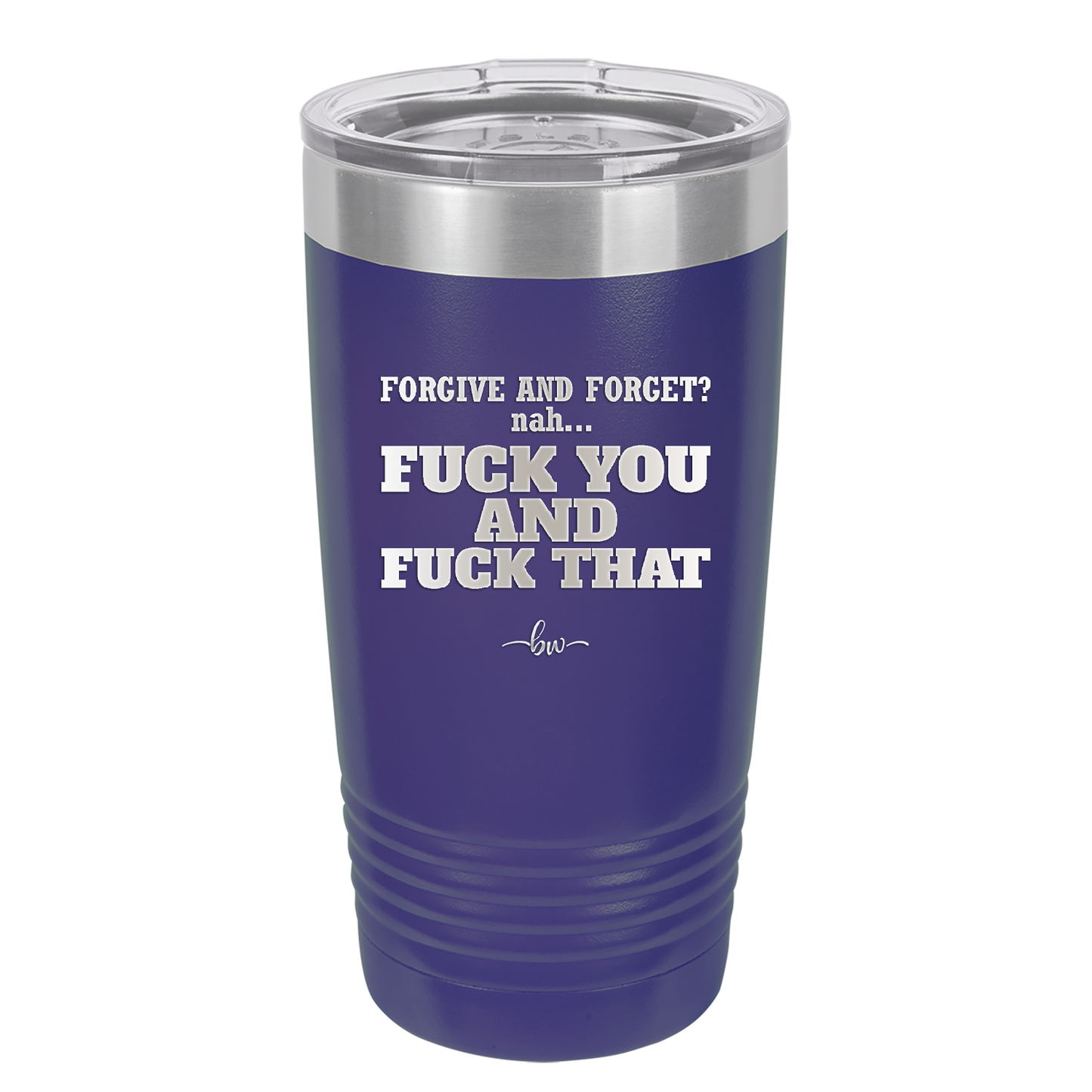 Forgive and Forget Nah Fuck You and Fuck That - Laser Engraved Stainless Steel Drinkware - 1350 -