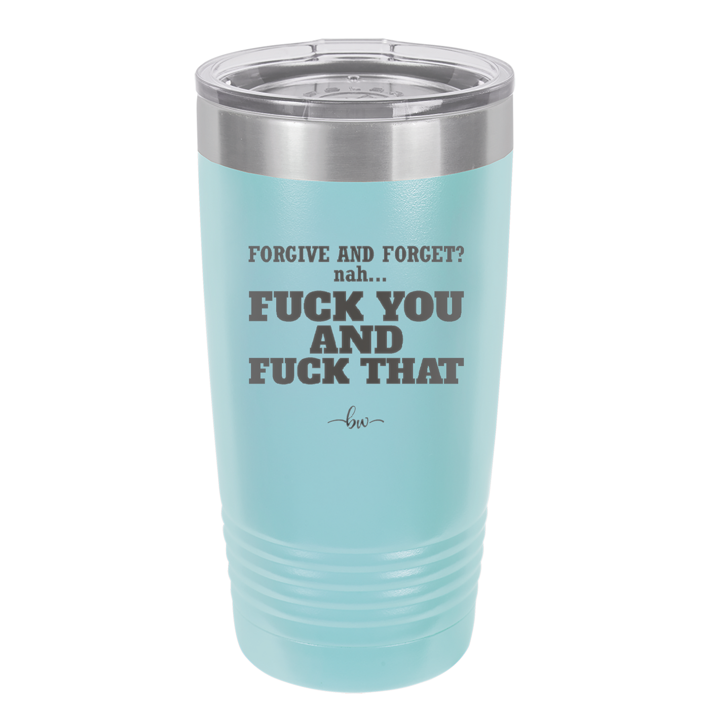 Forgive and Forget Nah Fuck You and Fuck That - Laser Engraved Stainless Steel Drinkware - 1350 -