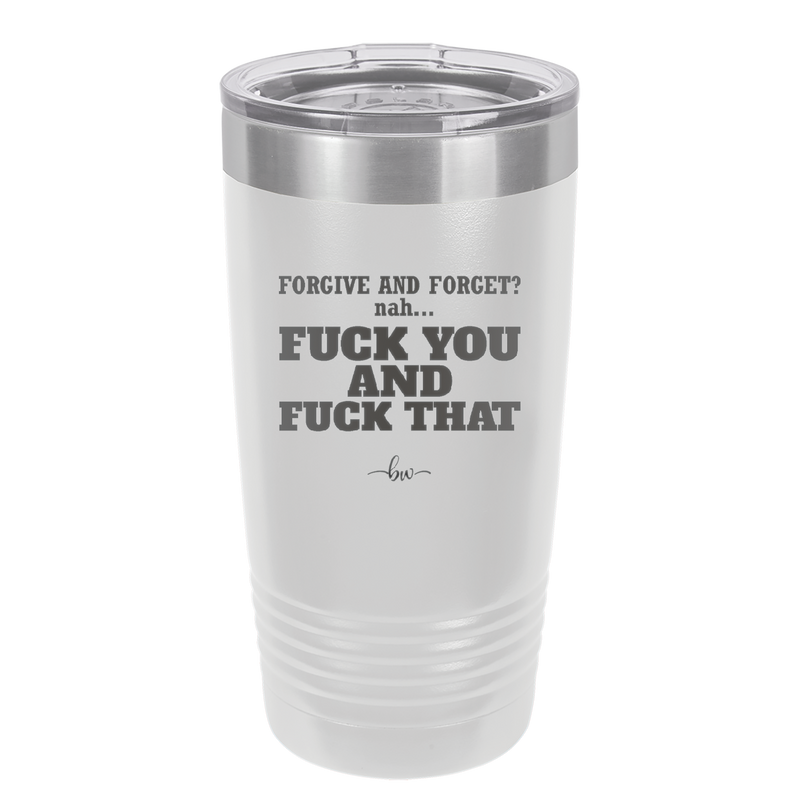 Forgive and Forget Nah Fuck You and Fuck That - Laser Engraved Stainless Steel Drinkware - 1350 -