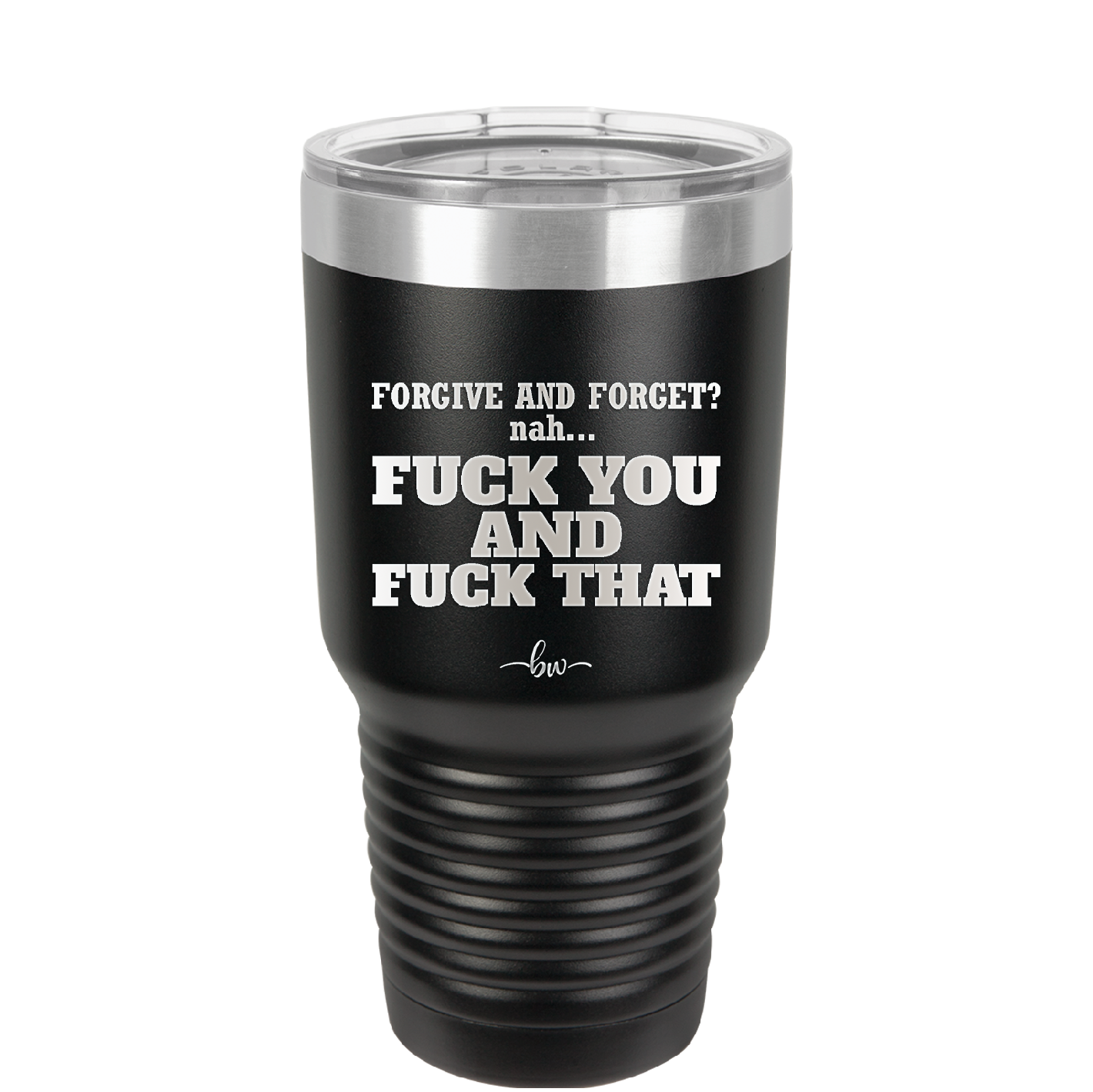 Forgive and Forget Nah Fuck You and Fuck That - Laser Engraved Stainless Steel Drinkware - 1350 -