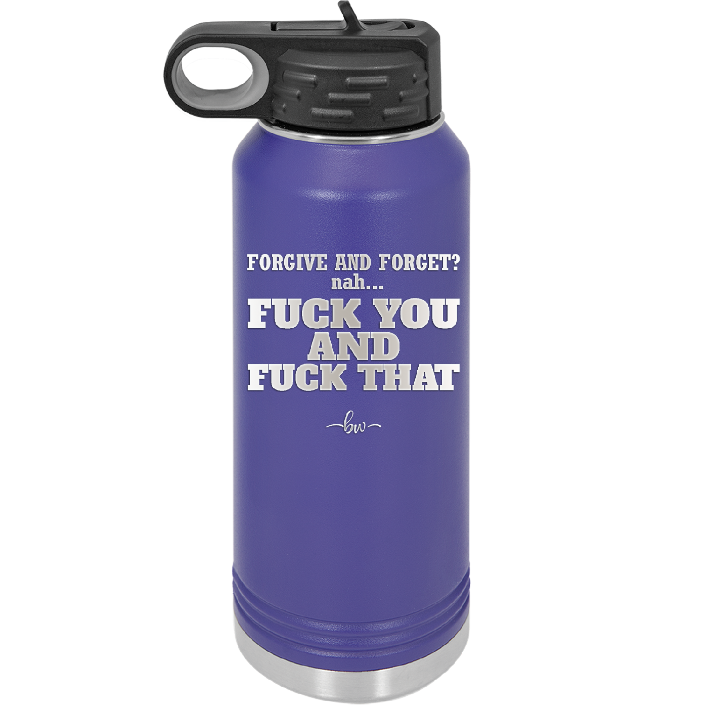 Forgive and Forget Nah Fuck You and Fuck That - Laser Engraved Stainless Steel Drinkware - 1350 -