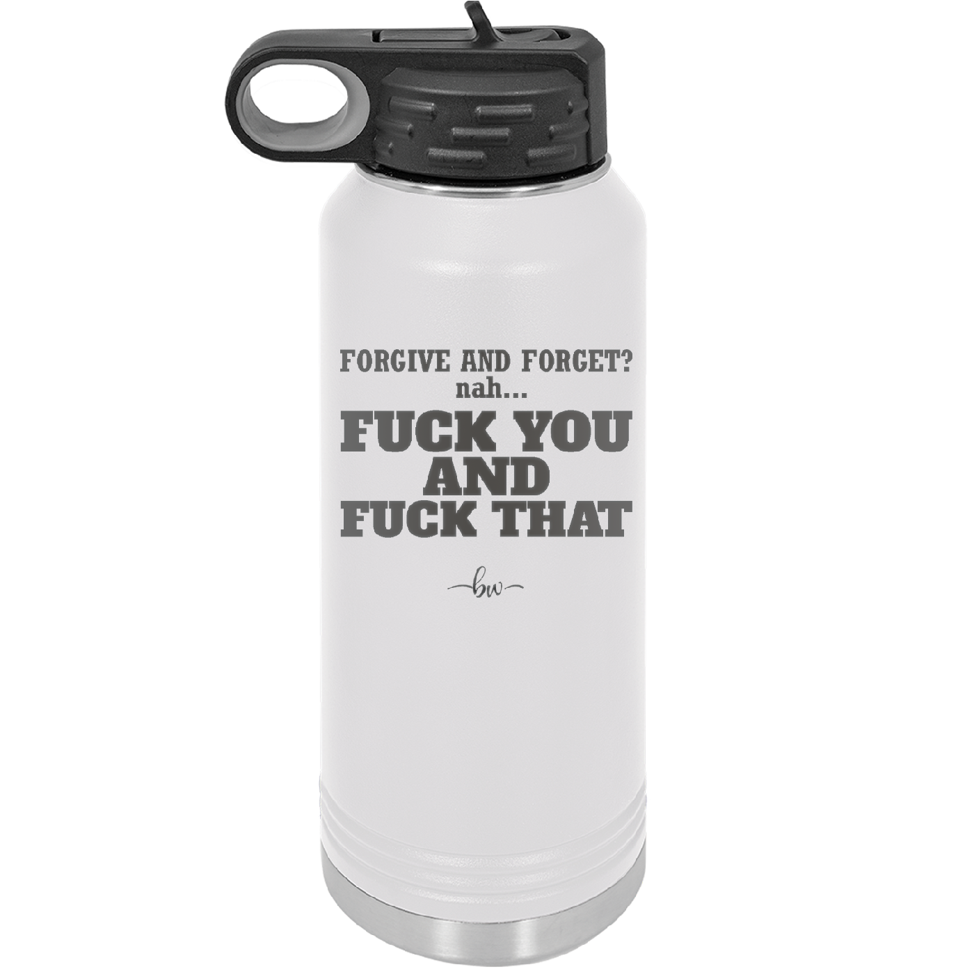 Forgive and Forget Nah Fuck You and Fuck That - Laser Engraved Stainless Steel Drinkware - 1350 -