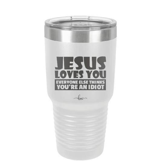 Jesus Loves You Everyone Else Thinks You're an Idiot - Laser Engraved Stainless Steel Drinkware - 1359 -