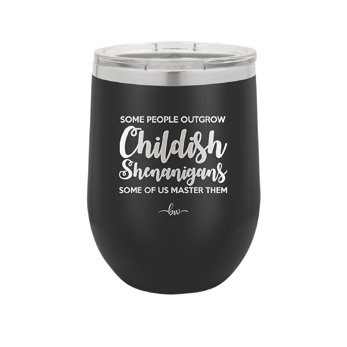 Some People Outgrow Childish Shenanigans Some of Us Master Them - Laser Engraved Stainless Steel Drinkware - 1368 -