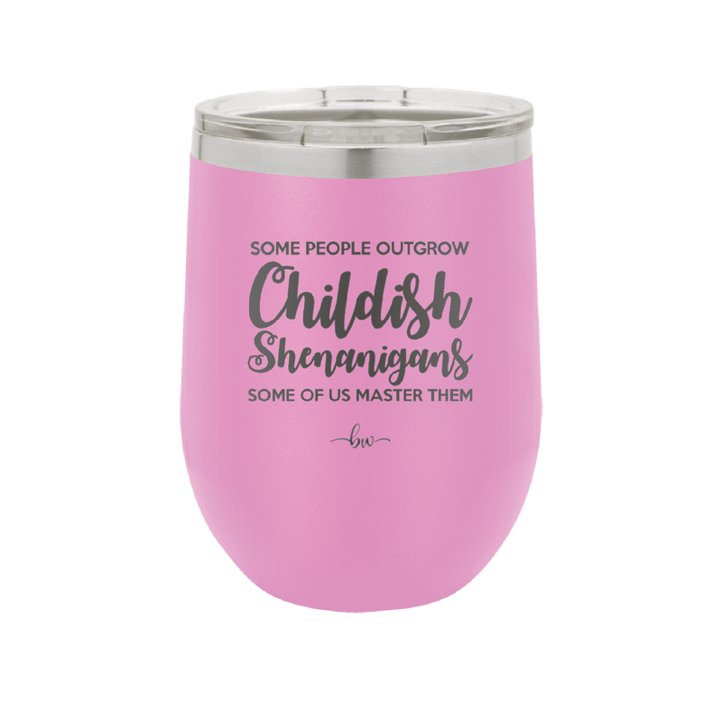 Some People Outgrow Childish Shenanigans Some of Us Master Them - Laser Engraved Stainless Steel Drinkware - 1368 -