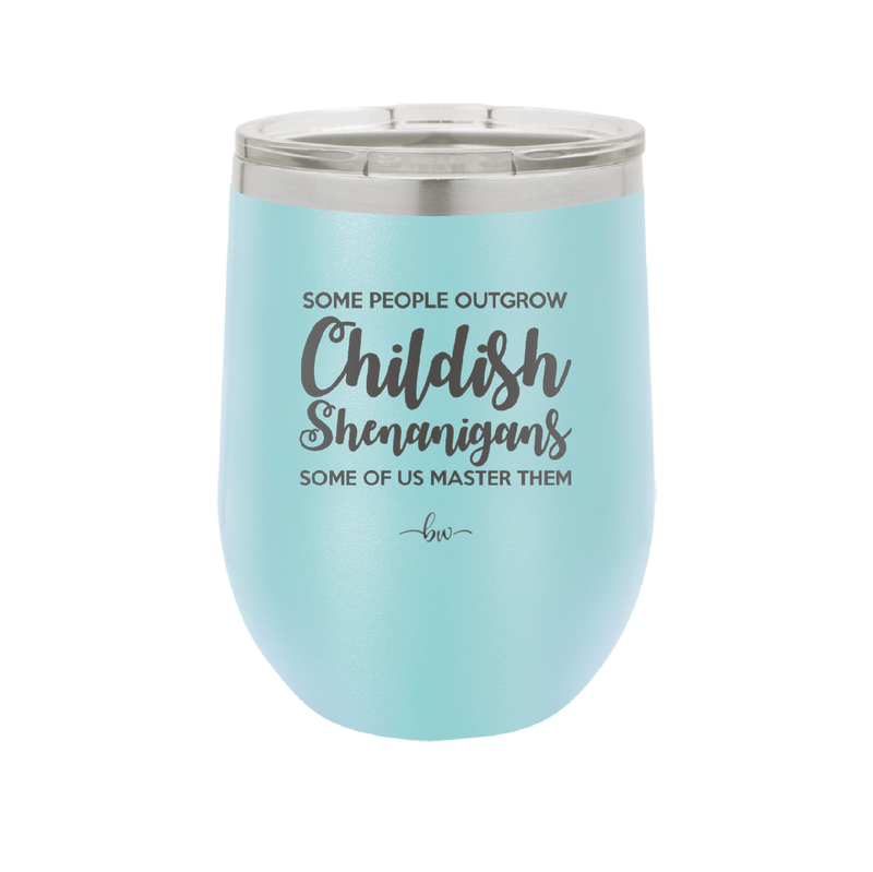 Some People Outgrow Childish Shenanigans Some of Us Master Them - Laser Engraved Stainless Steel Drinkware - 1368 -