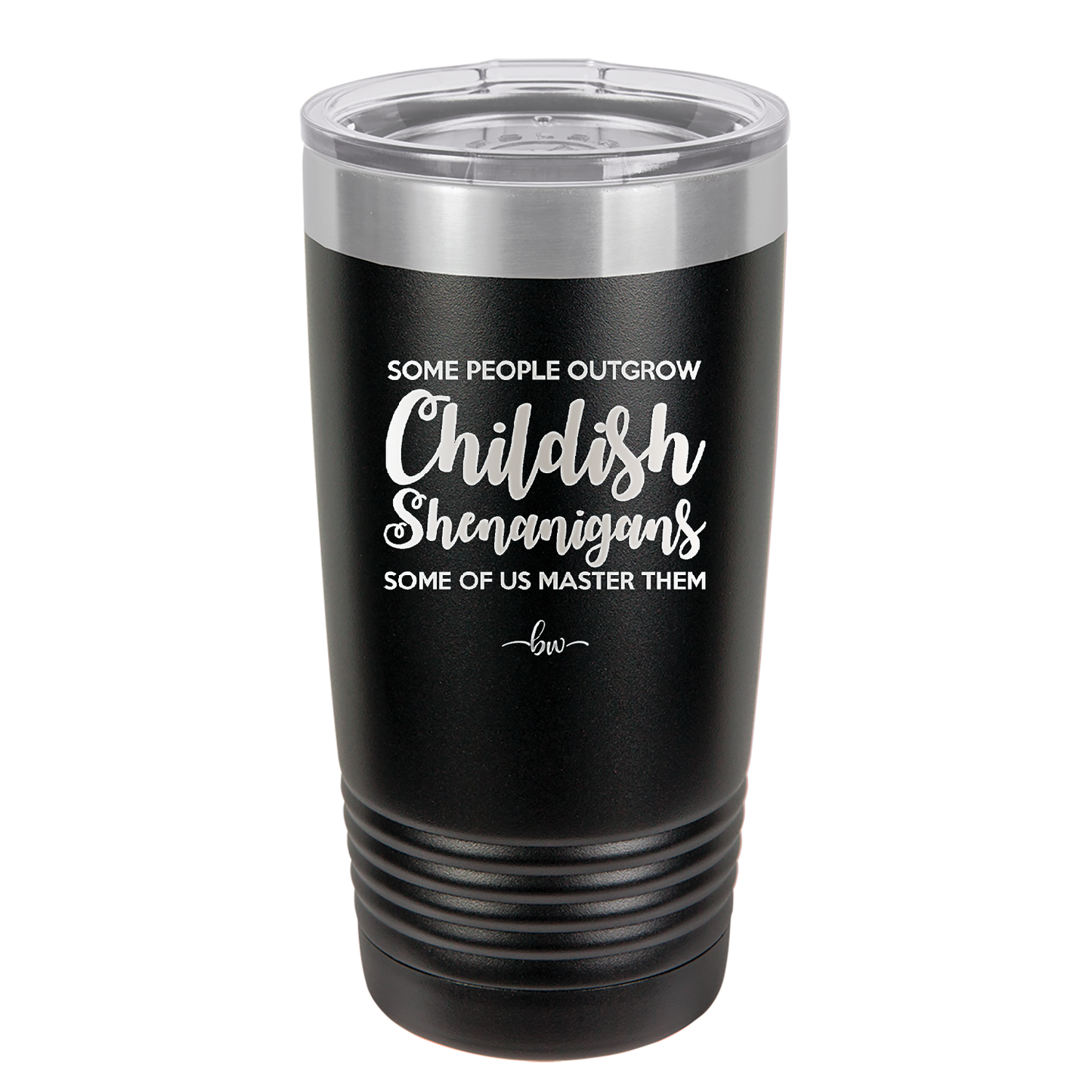 Some People Outgrow Childish Shenanigans Some of Us Master Them - Laser Engraved Stainless Steel Drinkware - 1368 -