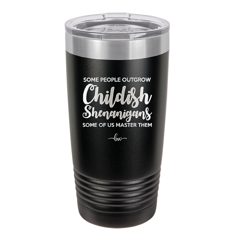 Some People Outgrow Childish Shenanigans Some of Us Master Them - Laser Engraved Stainless Steel Drinkware - 1368 -