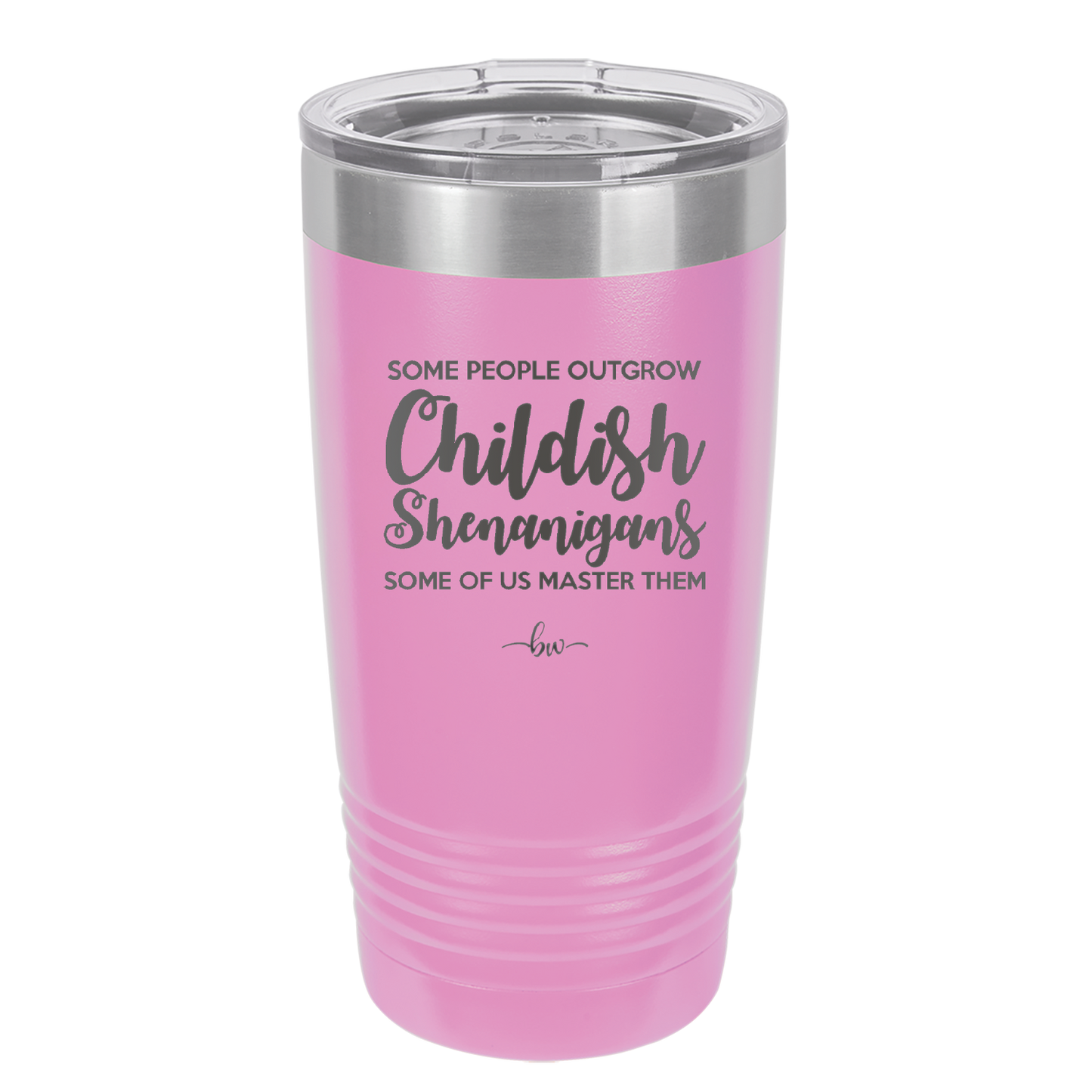 Some People Outgrow Childish Shenanigans Some of Us Master Them - Laser Engraved Stainless Steel Drinkware - 1368 -