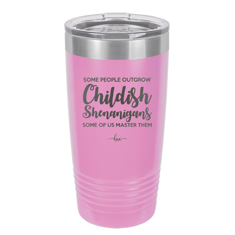 Some People Outgrow Childish Shenanigans Some of Us Master Them - Laser Engraved Stainless Steel Drinkware - 1368 -