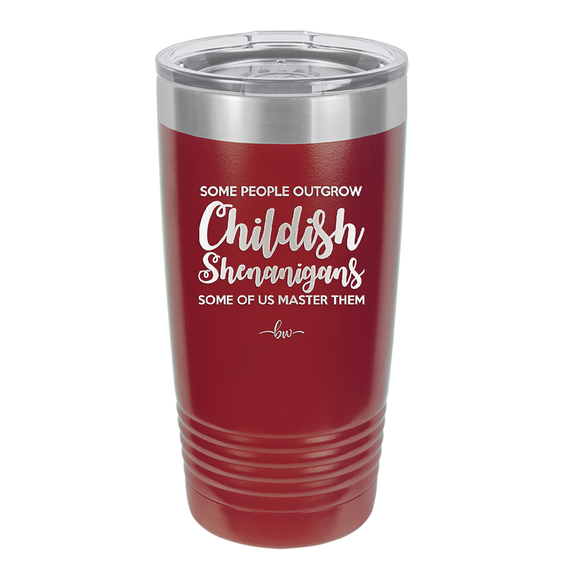 Some People Outgrow Childish Shenanigans Some of Us Master Them - Laser Engraved Stainless Steel Drinkware - 1368 -