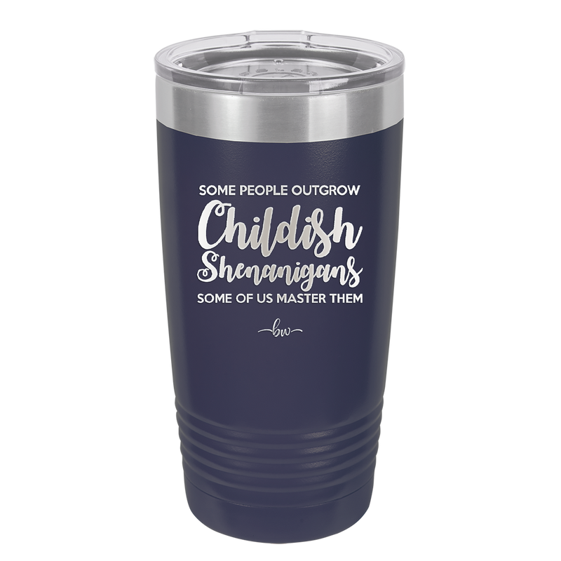 Some People Outgrow Childish Shenanigans Some of Us Master Them - Laser Engraved Stainless Steel Drinkware - 1368 -