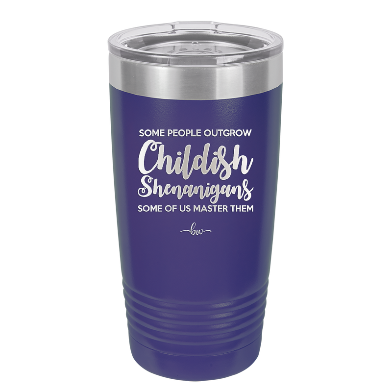 Some People Outgrow Childish Shenanigans Some of Us Master Them - Laser Engraved Stainless Steel Drinkware - 1368 -